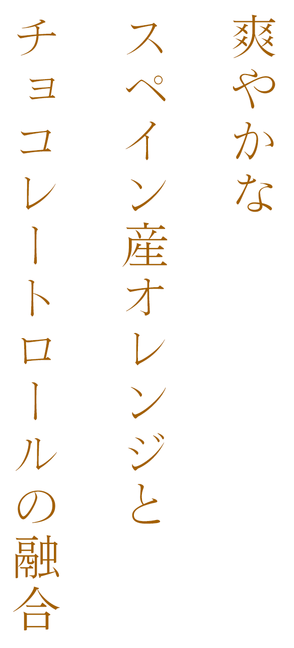 爽やかなオレンジに、ほろ苦いショコラロールを合わせました。